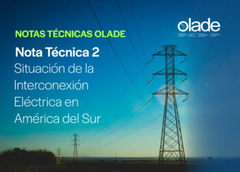 La Organización Latinoamericana y Caribeña de Energía presenta 2da Nota Técnica Situación de la Integración eléctrica en América del Sur
